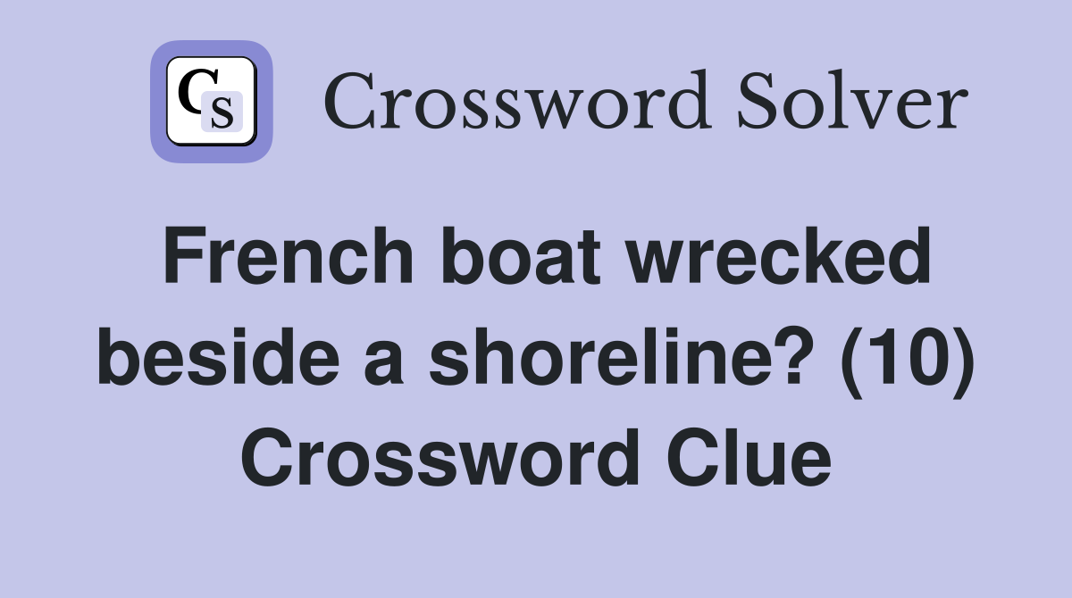 French boat wrecked beside a shoreline? (10) Crossword Clue
