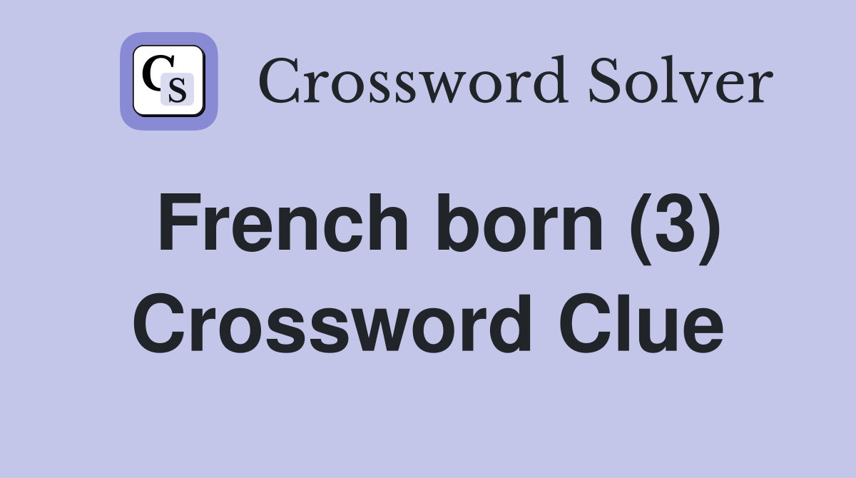 French born (3) Crossword Clue