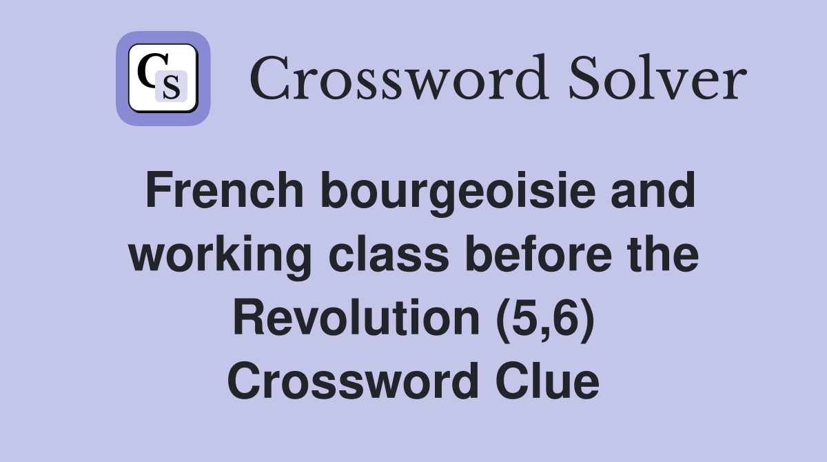French bourgeoisie and working class before the Revolution (5,6) Crossword Clue