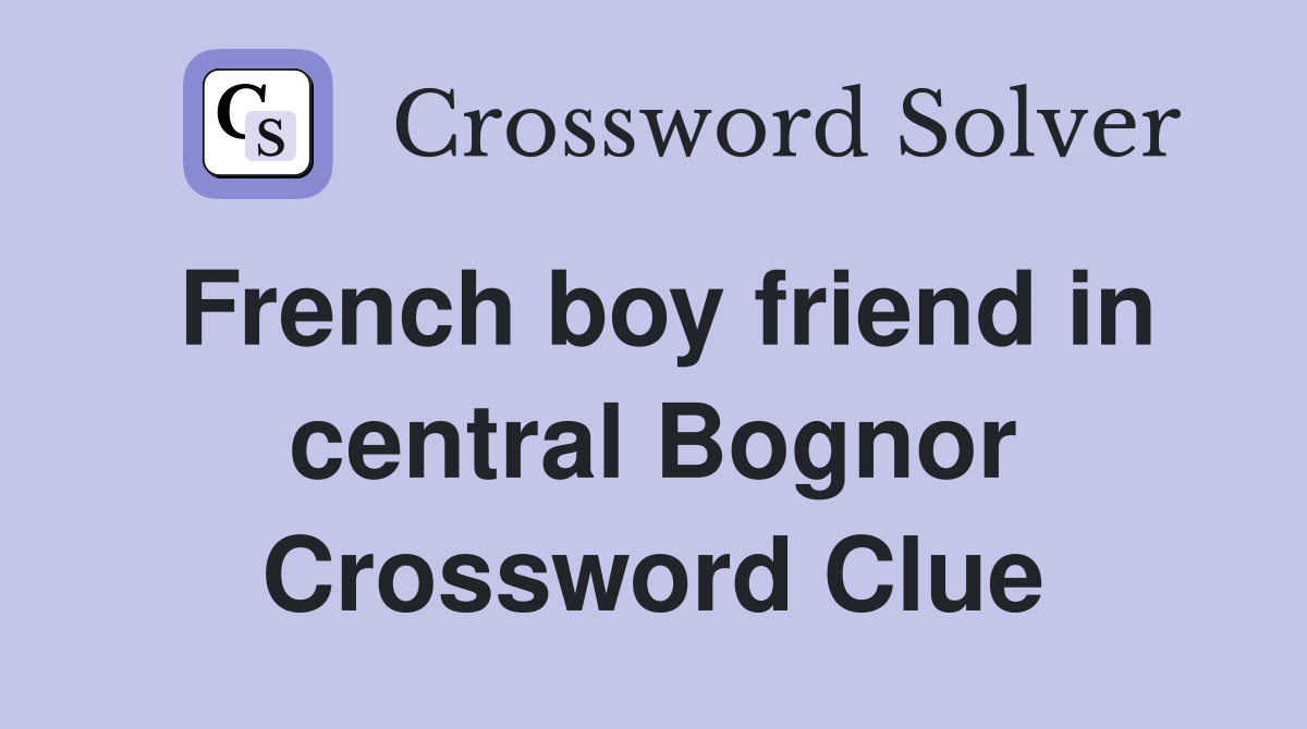 French boy friend in central Bognor Crossword Clue