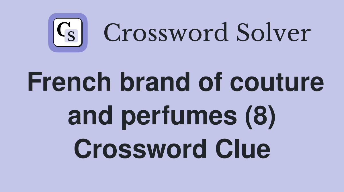 French brand of couture and perfumes (8) Crossword Clue