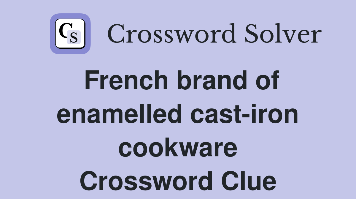 French brand of enamelled cast-iron cookware Crossword Clue
