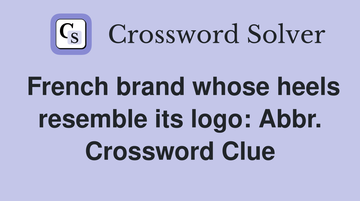 French brand whose heels resemble its logo: Abbr. Crossword Clue