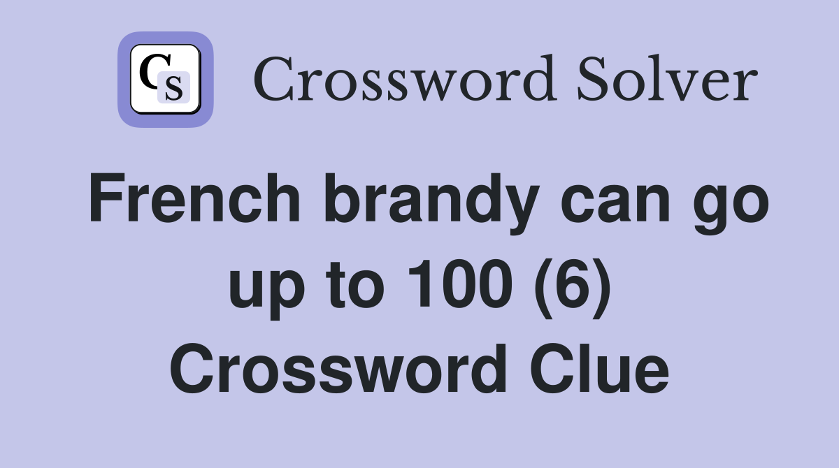 French brandy can go up to 100 (6) Crossword Clue