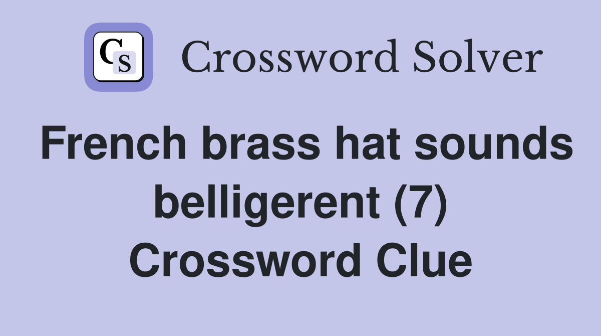 French brass hat sounds belligerent (7) Crossword Clue