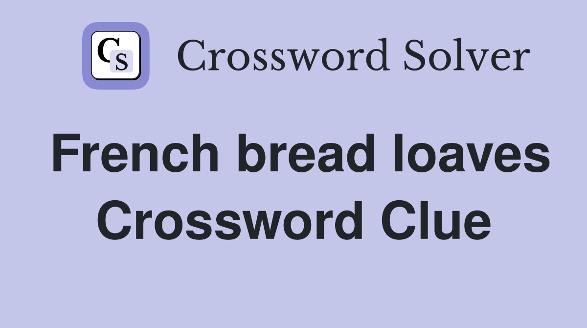 French bread loaves Crossword Clue