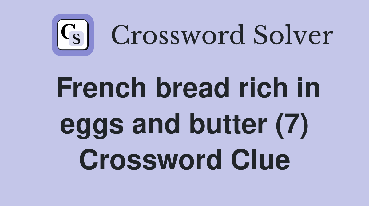 French bread rich in eggs and butter (7) Crossword Clue