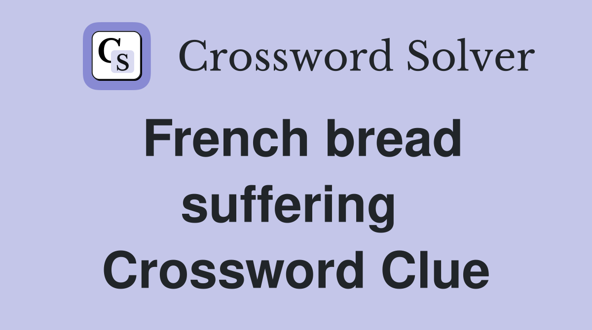 French bread suffering  Crossword Clue