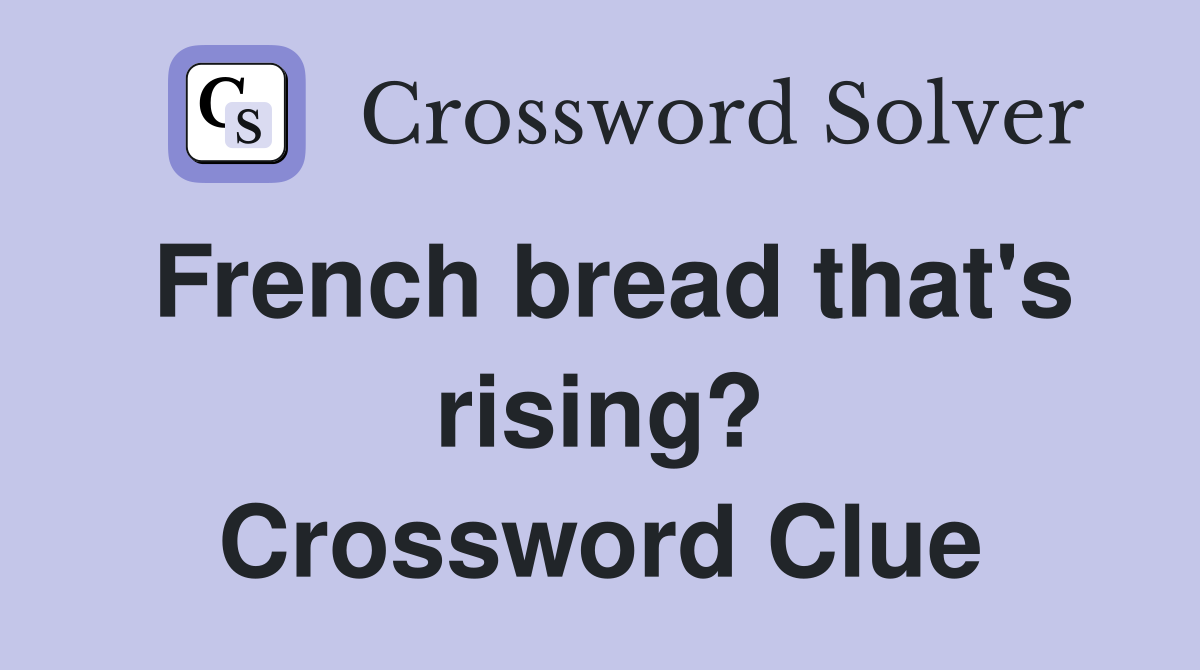 French bread that's rising? Crossword Clue