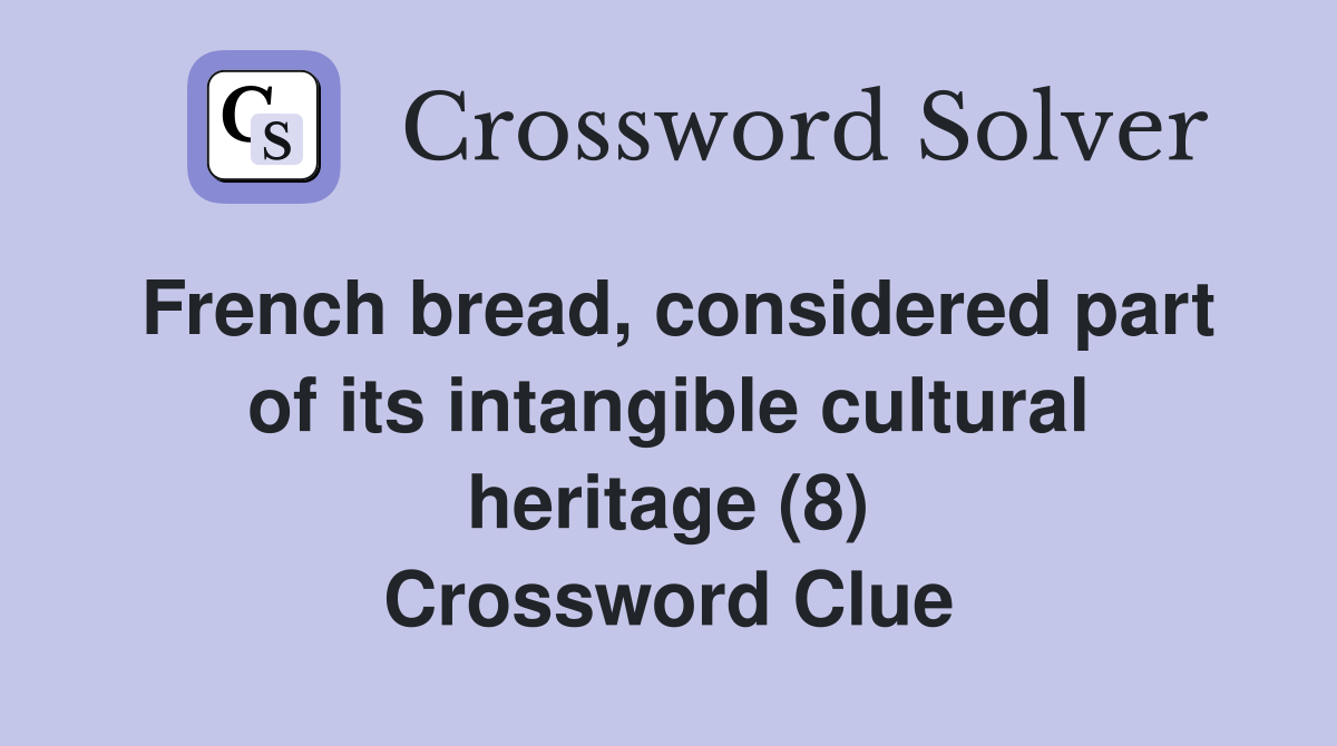 French bread, considered part of its intangible cultural heritage (8) Crossword Clue