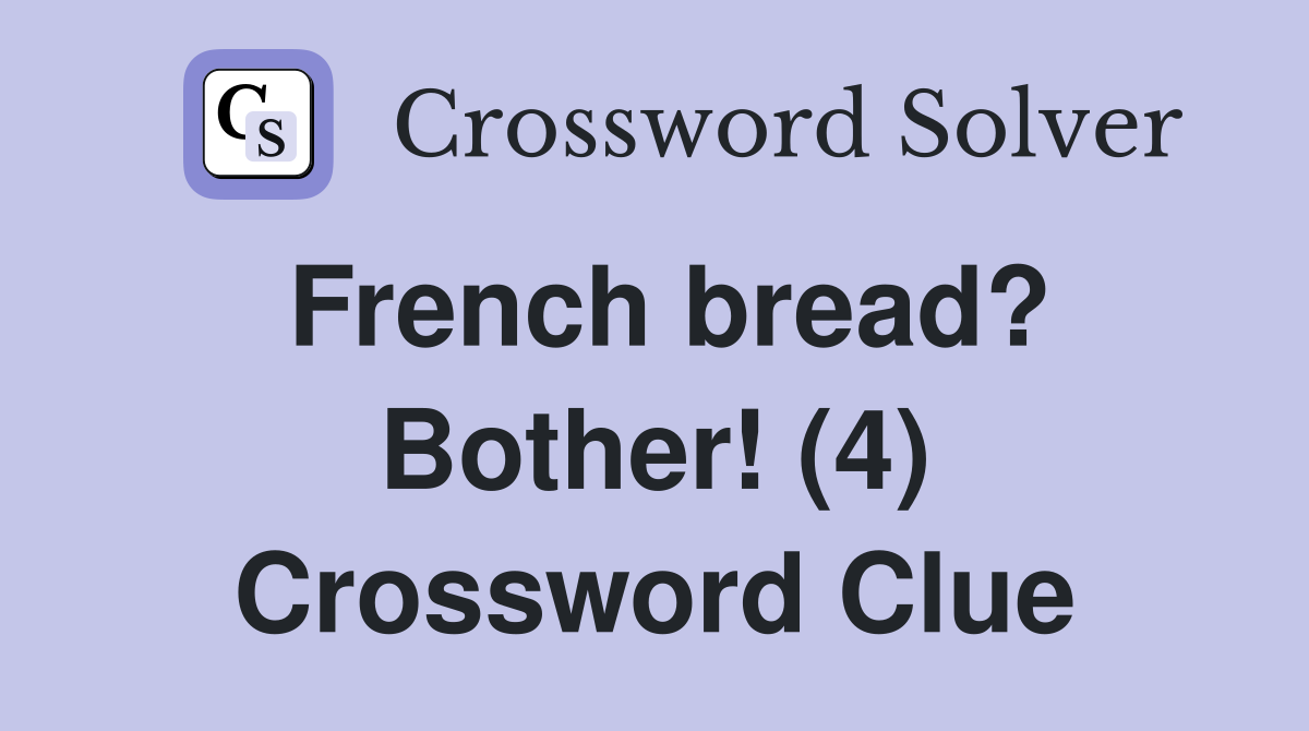 French bread? Bother! (4) Crossword Clue