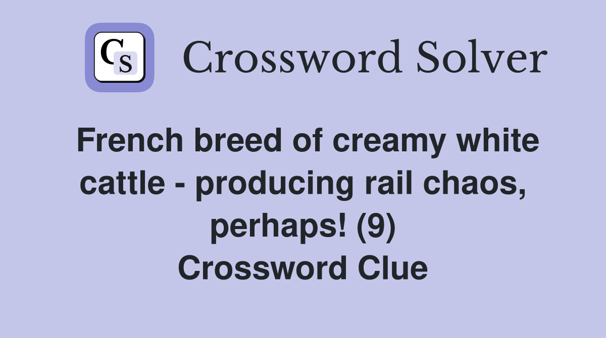 French breed of creamy white cattle - producing rail chaos, perhaps! (9) Crossword Clue