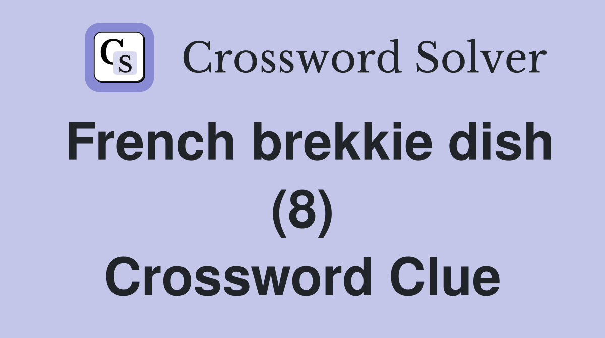 French brekkie dish (8) Crossword Clue