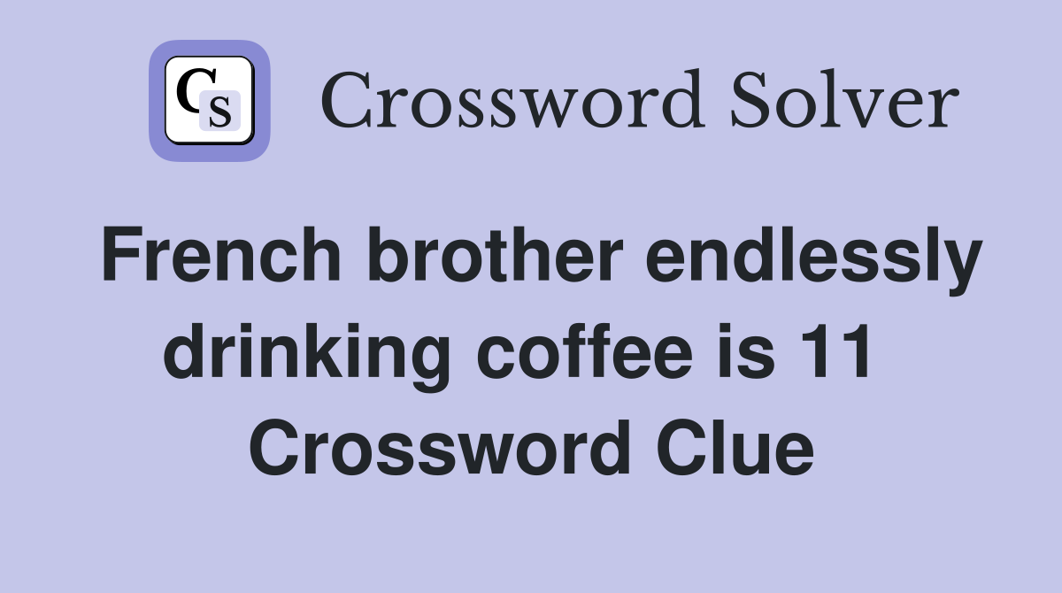 French brother endlessly drinking coffee is 11  Crossword Clue
