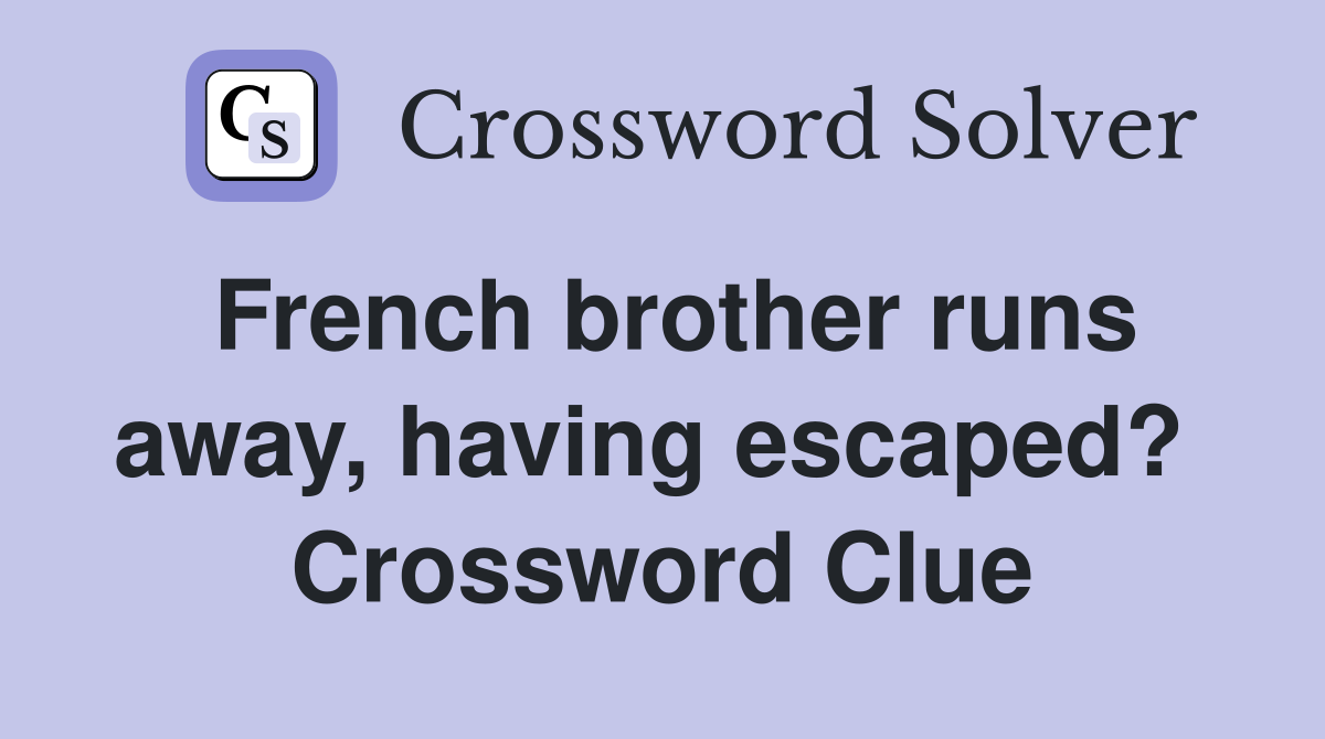 French brother runs away, having escaped?  Crossword Clue