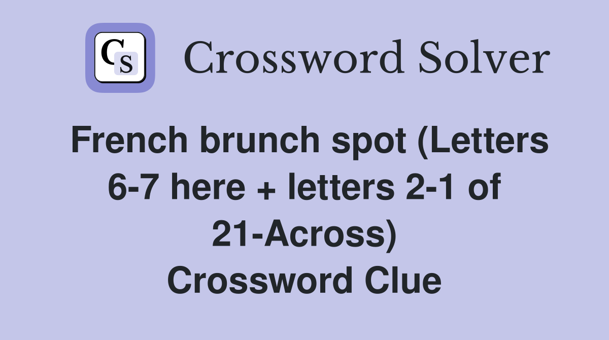 French brunch spot (Letters 6-7 here + letters 2-1 of 21-Across) Crossword Clue