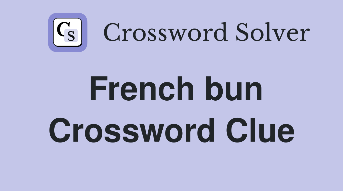 French bun Crossword Clue