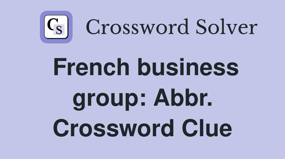 French business group: Abbr. Crossword Clue