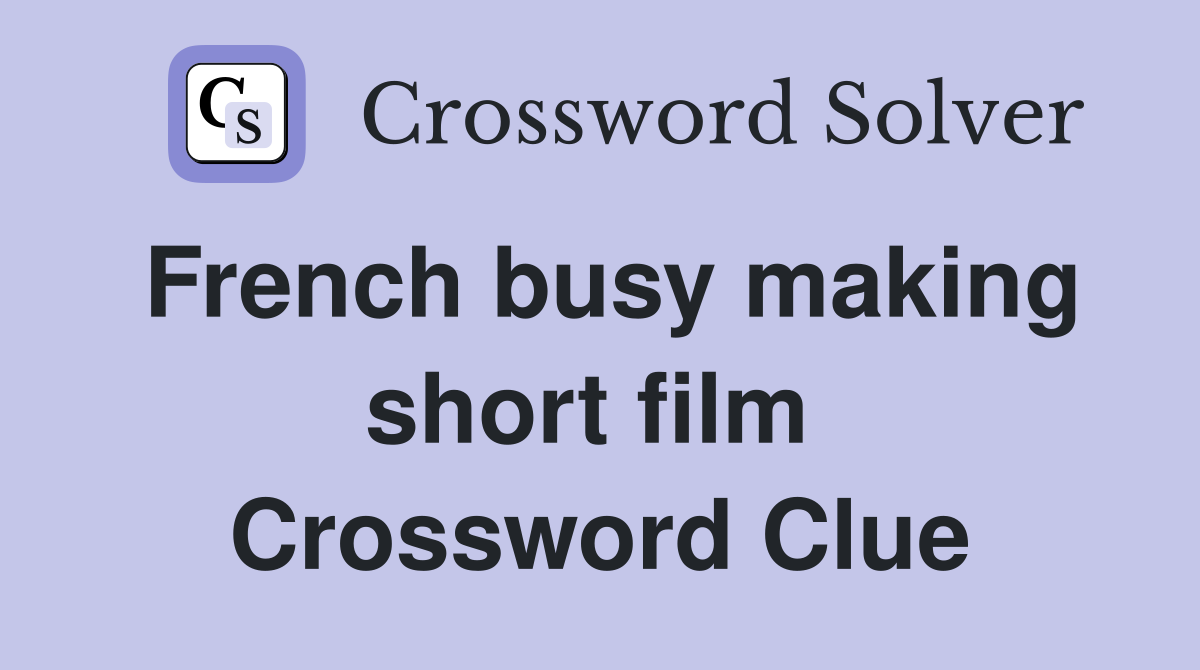 French busy making short film  Crossword Clue