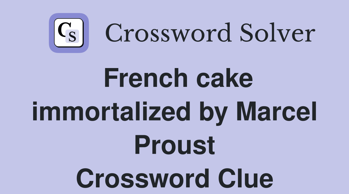 French cake immortalized by Marcel Proust Crossword Clue