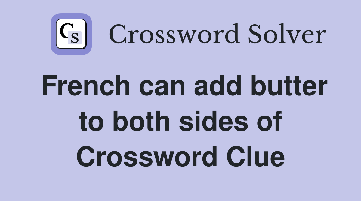 French can add butter to both sides of Crossword Clue