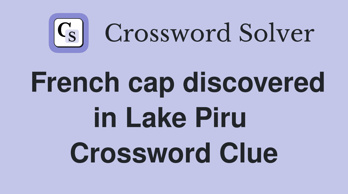 French cap discovered in Lake Piru  Crossword Clue