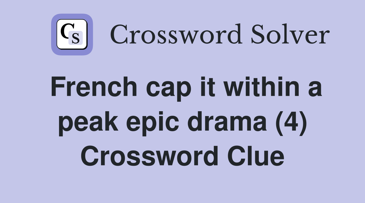 French cap it within a peak epic drama (4) Crossword Clue