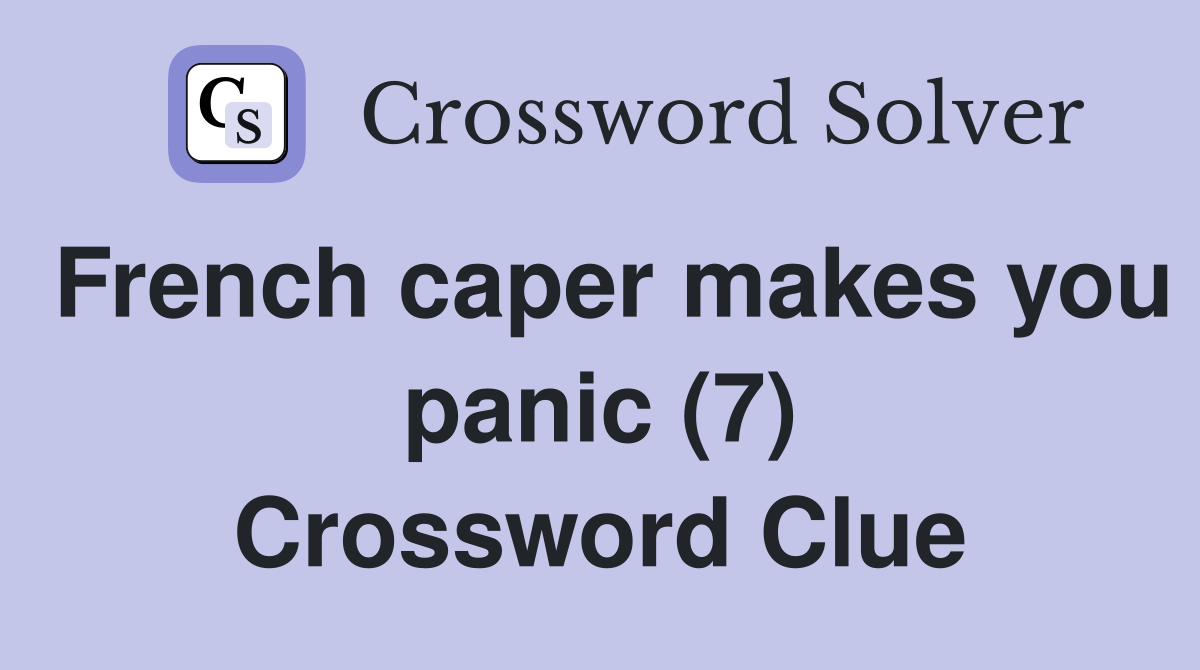 French caper makes you panic (7) Crossword Clue