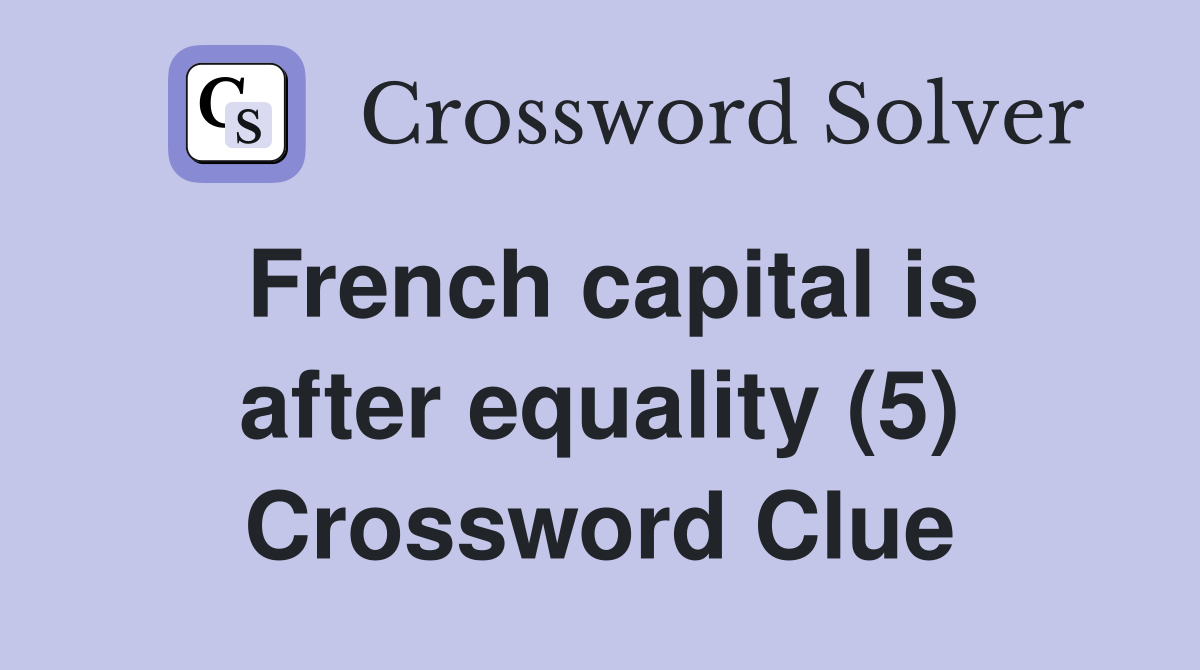 French capital is after equality (5) Crossword Clue