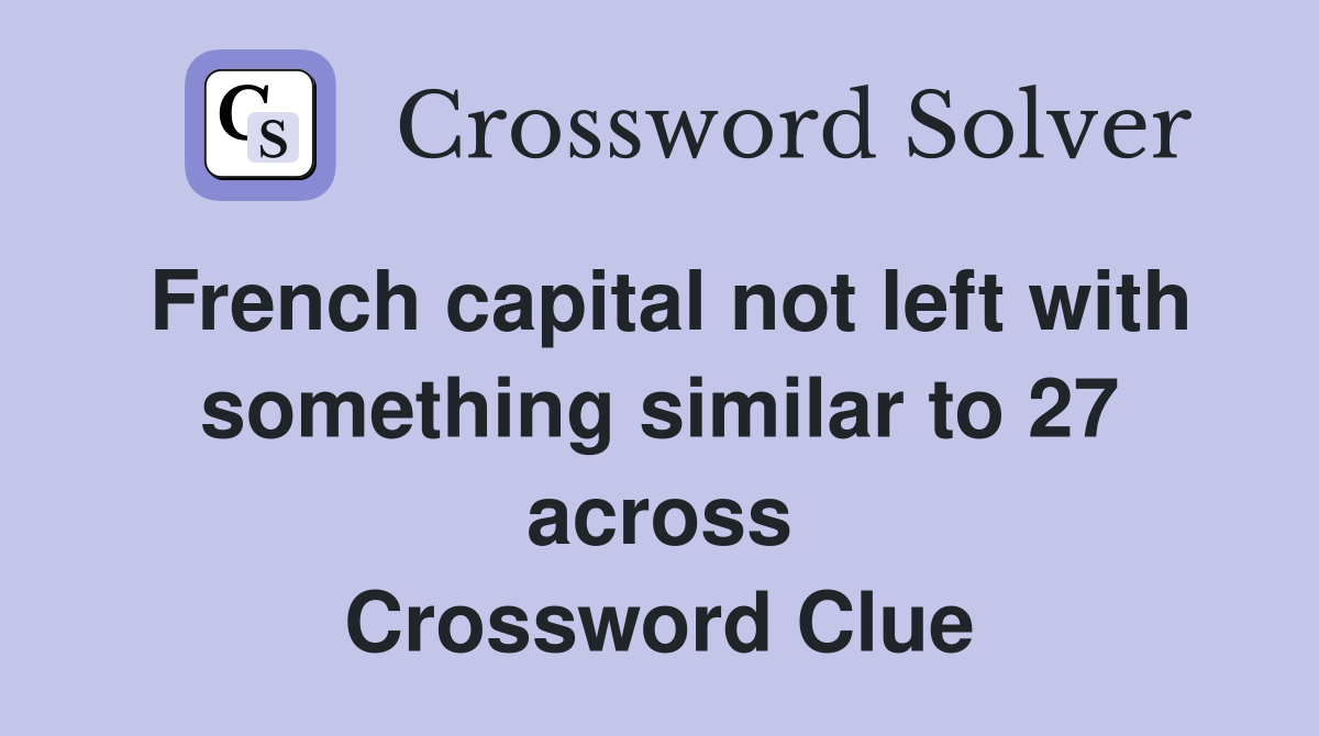 French capital not left with something similar to 27 across Crossword Clue