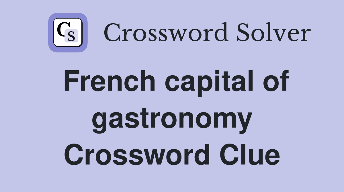 French capital of gastronomy Crossword Clue