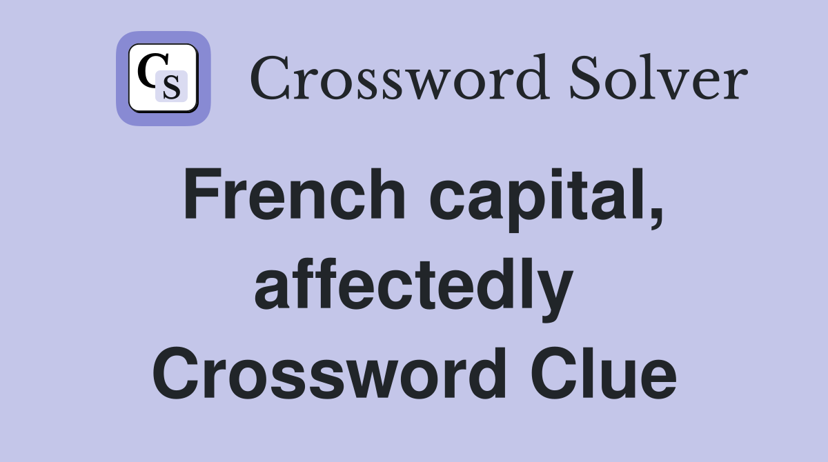 French capital, affectedly Crossword Clue