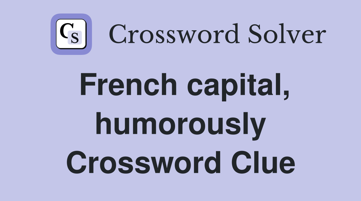French capital, humorously Crossword Clue