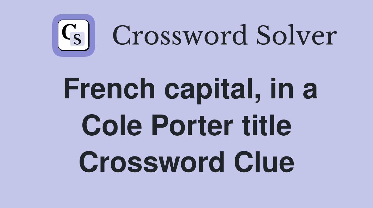 French capital, in a Cole Porter title Crossword Clue