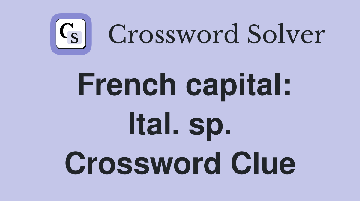 French capital: Ital. sp. Crossword Clue