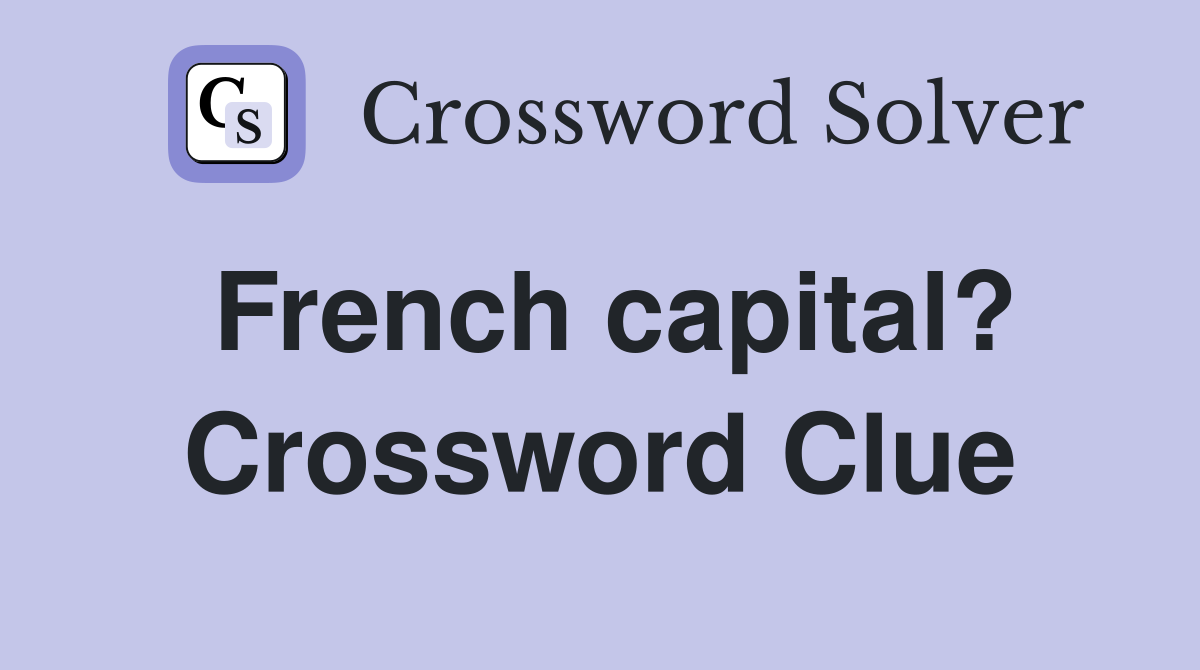 French capital? Crossword Clue