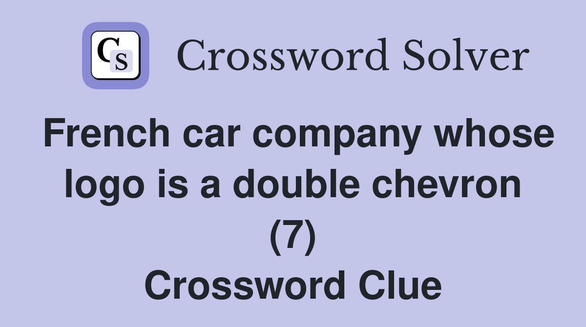 French car company whose logo is a double chevron (7) Crossword Clue