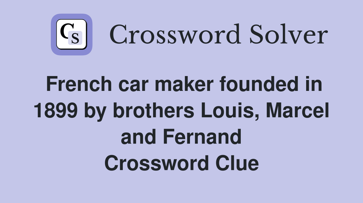 French car maker founded in 1899 by brothers Louis, Marcel and Fernand Crossword Clue