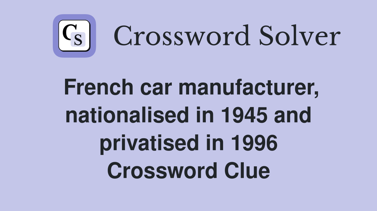 French car manufacturer, nationalised in 1945 and privatised in 1996 Crossword Clue