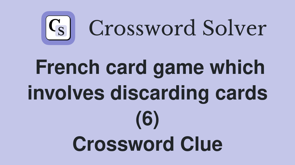 French card game which involves discarding cards (6) Crossword Clue