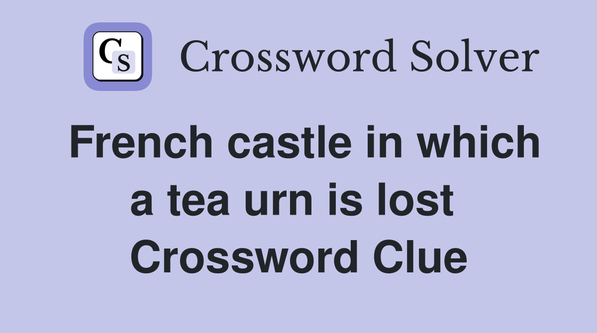 French castle in which a tea urn is lost  Crossword Clue