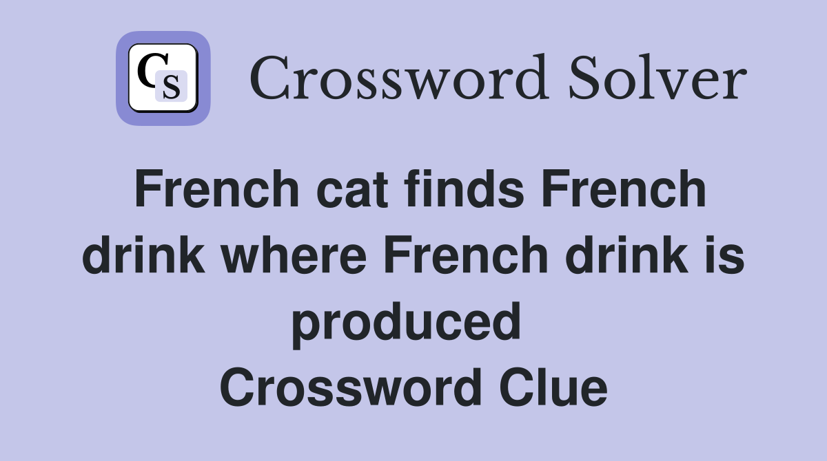 French cat finds French drink where French drink is produced  Crossword Clue