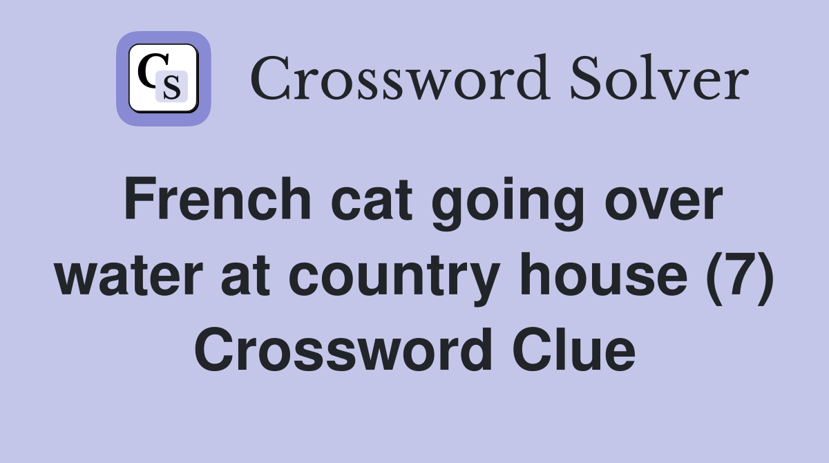 French cat going over water at country house (7) Crossword Clue
