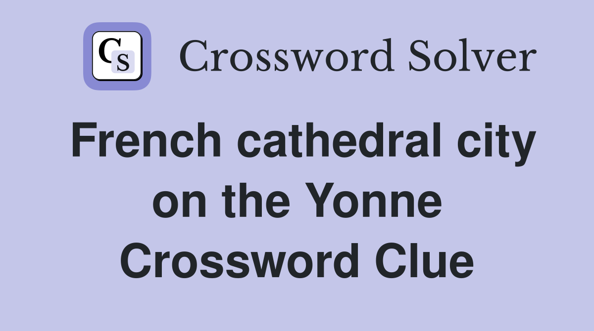 French cathedral city on the Yonne Crossword Clue
