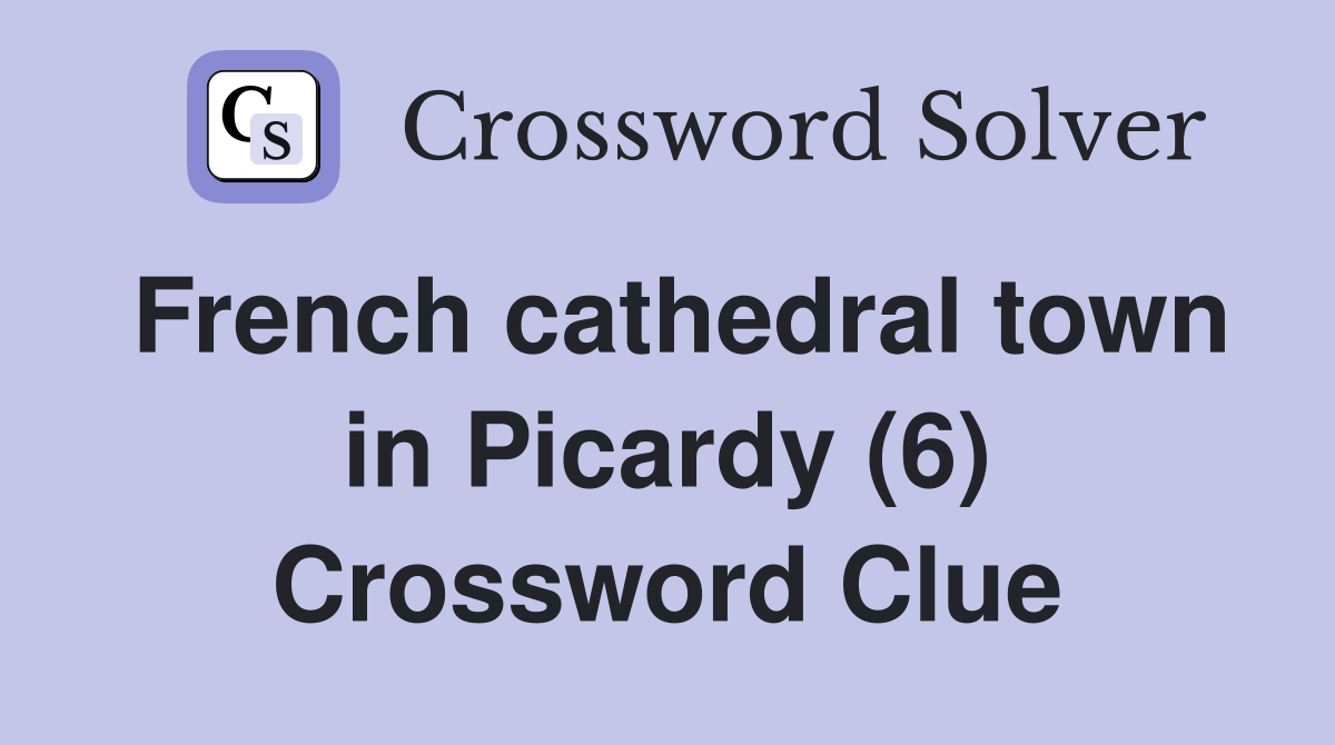 French cathedral town in Picardy (6) Crossword Clue