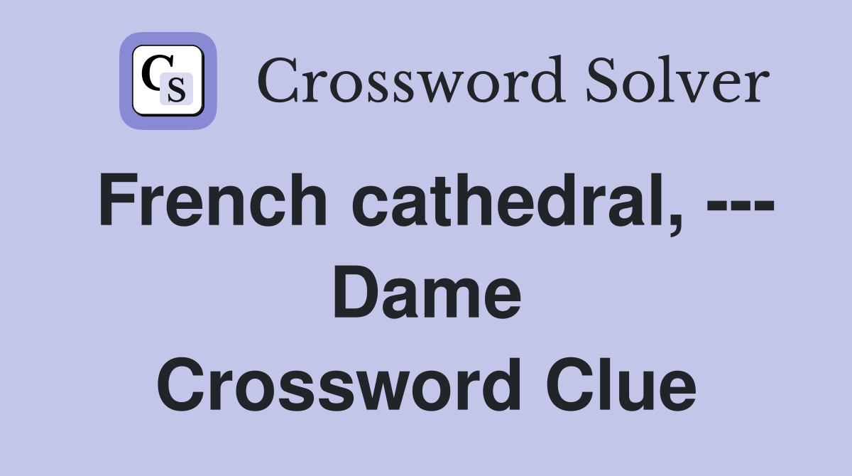 French cathedral, --- Dame Crossword Clue