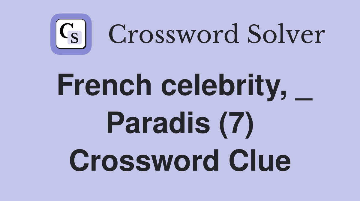 French celebrity, _ Paradis (7) Crossword Clue