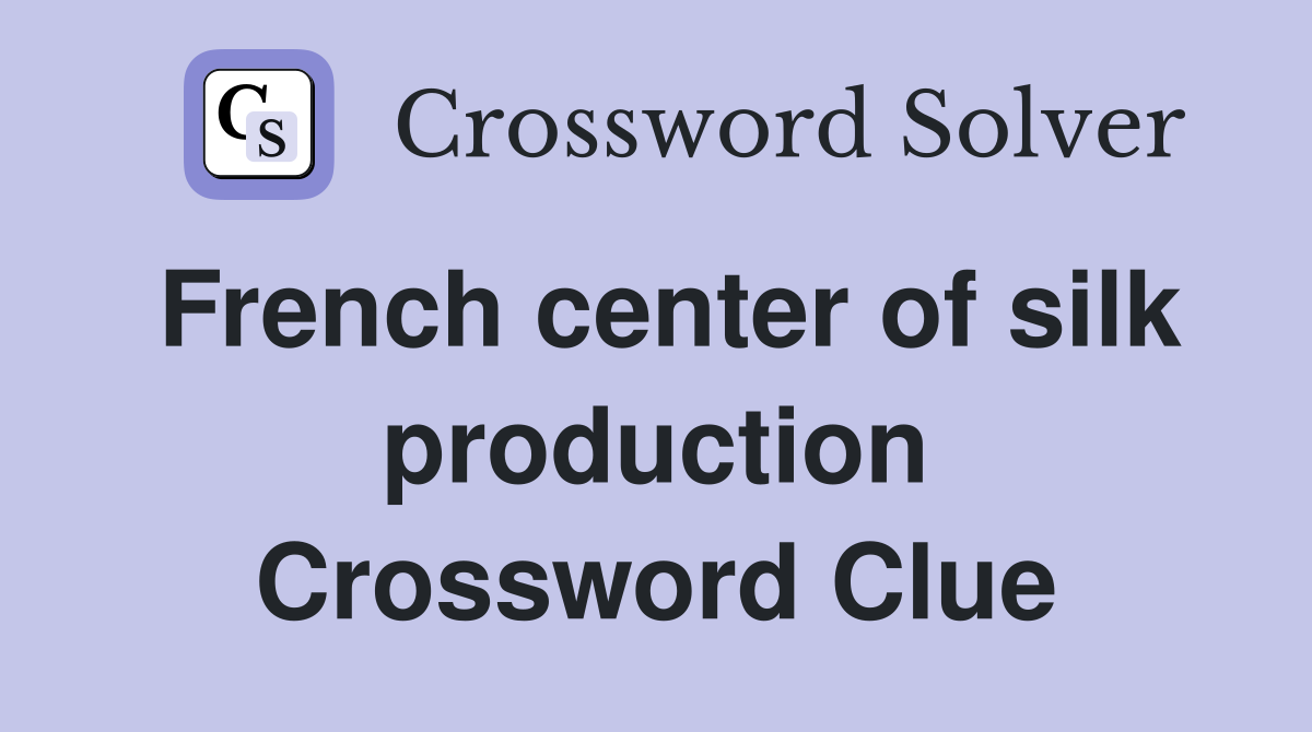 French center of silk production Crossword Clue