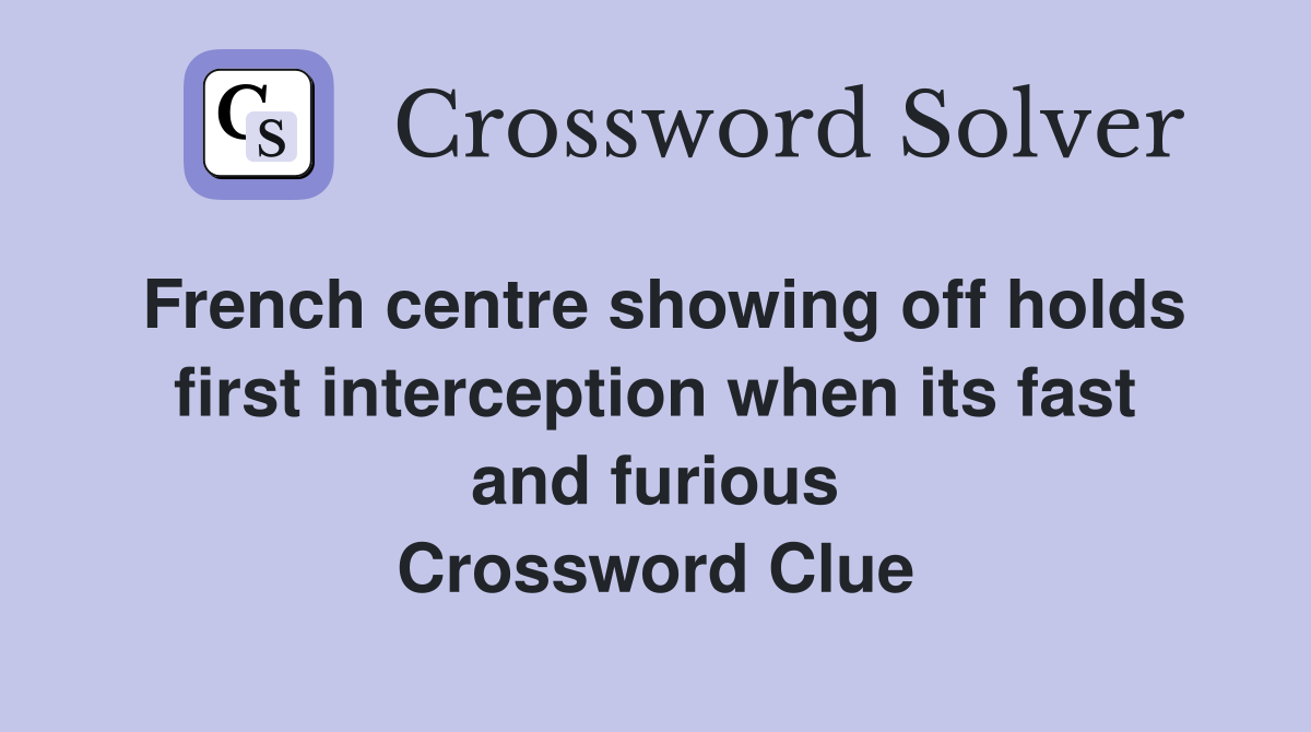 French centre showing off holds first interception when its fast and furious Crossword Clue