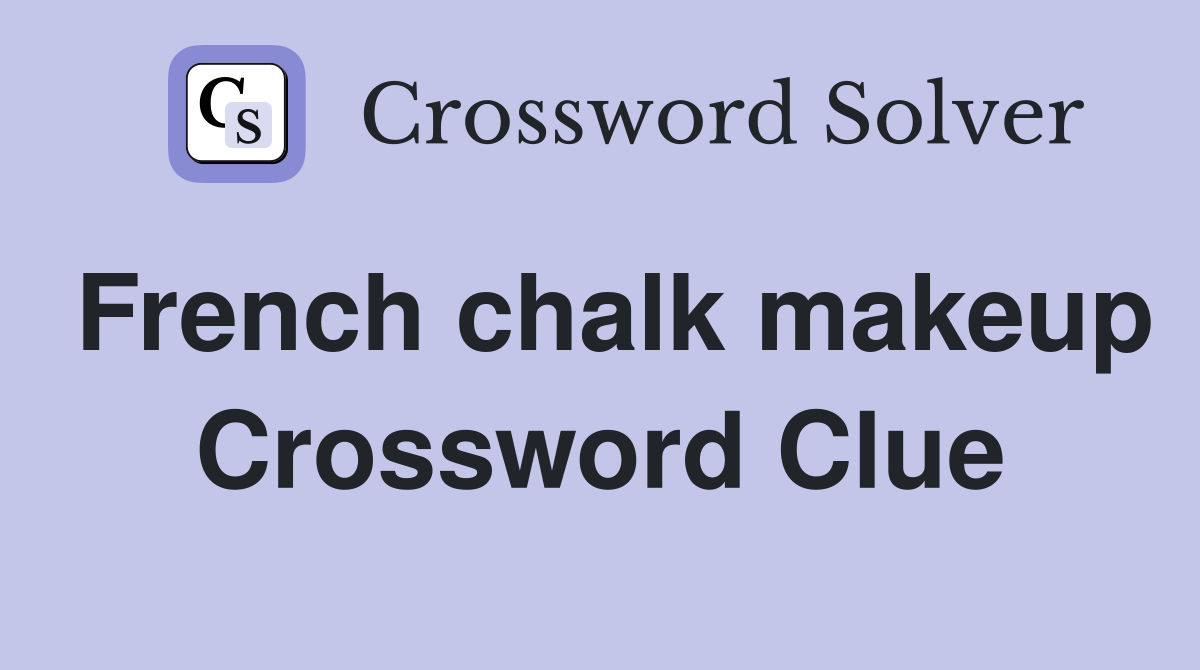 French chalk makeup Crossword Clue